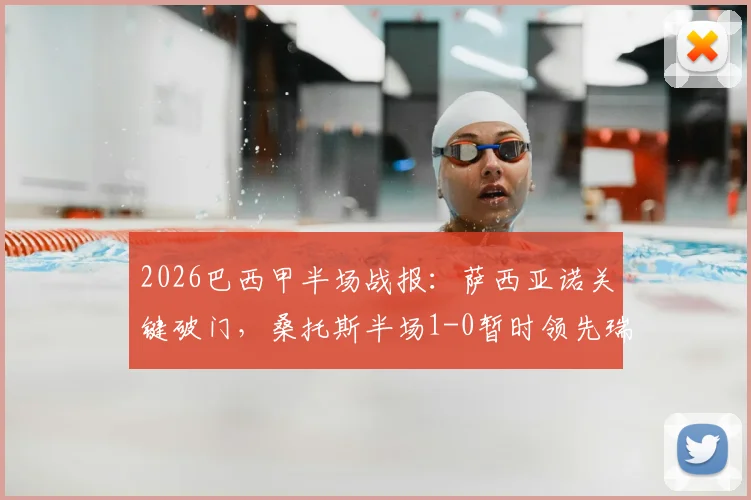 2026巴西甲半场战报：萨西亚诺关键破门，桑托斯半场1-0暂时领先瑞模贝雷