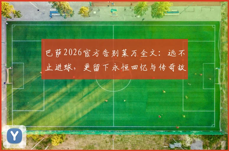 巴萨2026官方告别莱万全文:远不止进球,更留下永恒回忆与传奇故事
